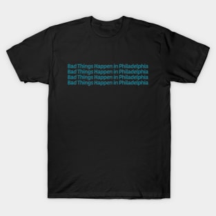 Bad Things Happen In Philadelphia T-Shirt